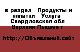  в раздел : Продукты и напитки » Услуги . Свердловская обл.,Верхняя Пышма г.